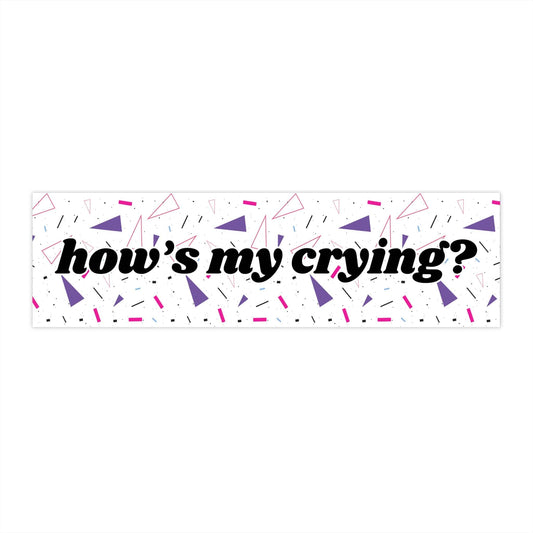 How's My Crying? Funny Bumper Sticker - Bflo Thread Co.