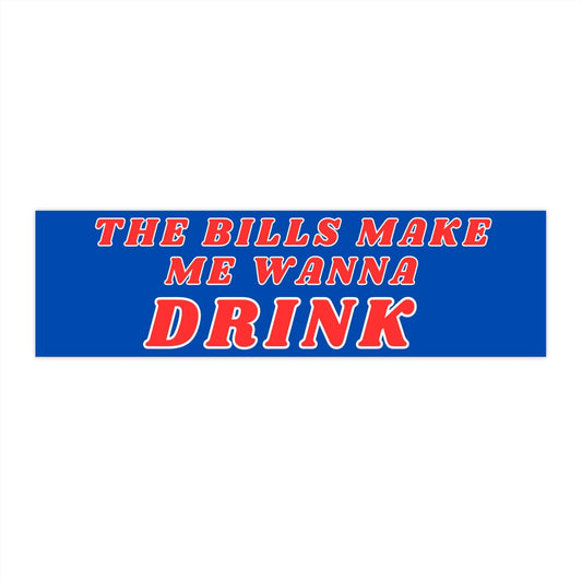 The Bills Make Me Wanna Drink Bumper Sticker - Bflo Thread Co.