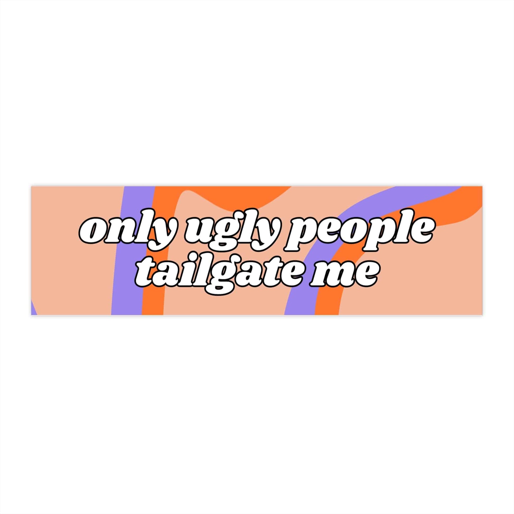 Only Ugly People Tailgate Me Bumper Sticker - Bflo Thread Co.