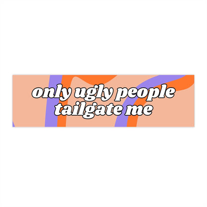 Only Ugly People Tailgate Me Bumper Sticker - Bflo Thread Co.