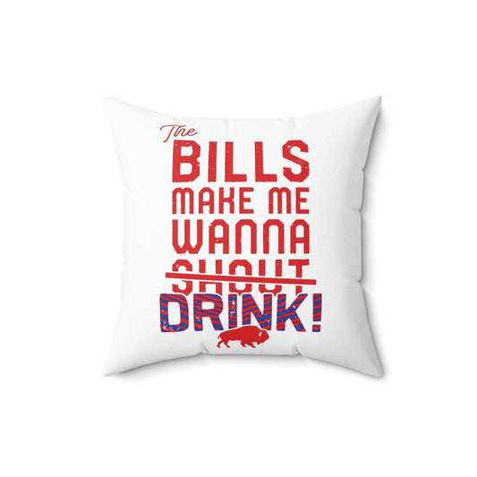 The Bills Make Me Wanna Drink Spun Polyester Square Pillow - Bflo Thread Co.