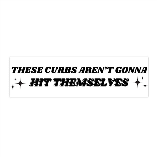 These Curbs Aren't Gonna Hit Themselves Funny Bumper Sticker - Bflo Thread Co.